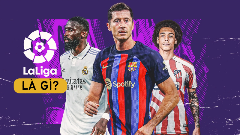 Giải đáp Laliga là gì? La Liga có bao nhiêu vòng đấu [chi tiết nhất 2023]